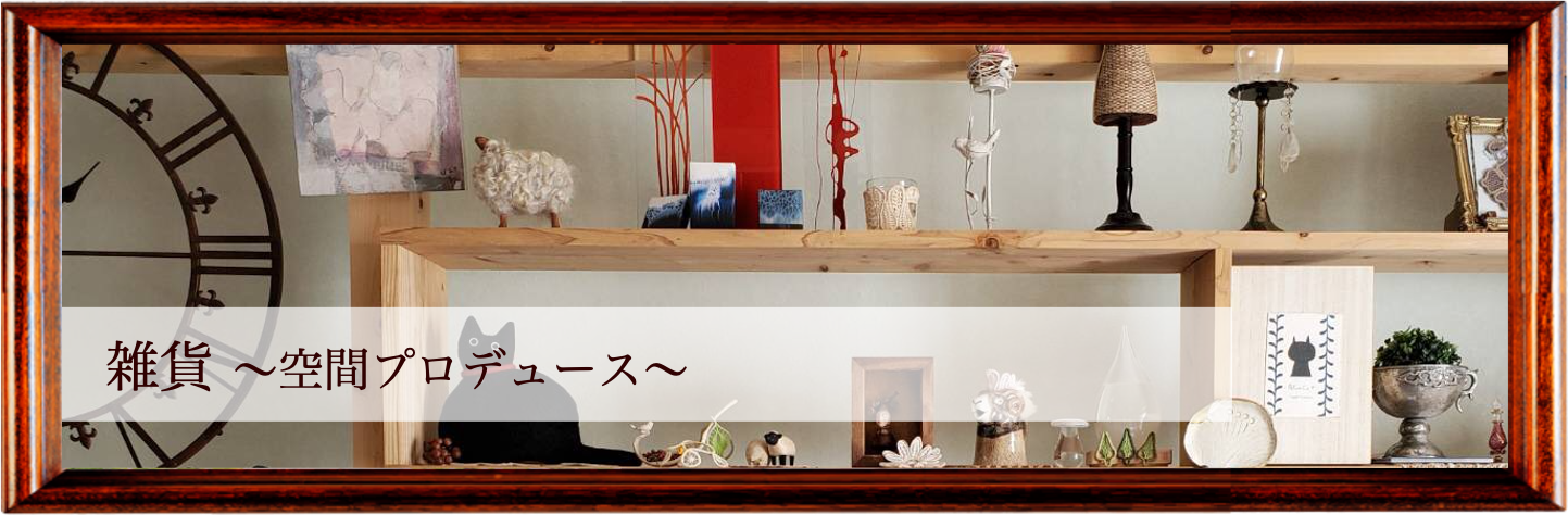 雑貨~空間プロデュース~